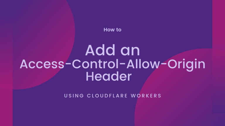 Add an Access-Control-Allow-Origin Header using Cloudflare Workers